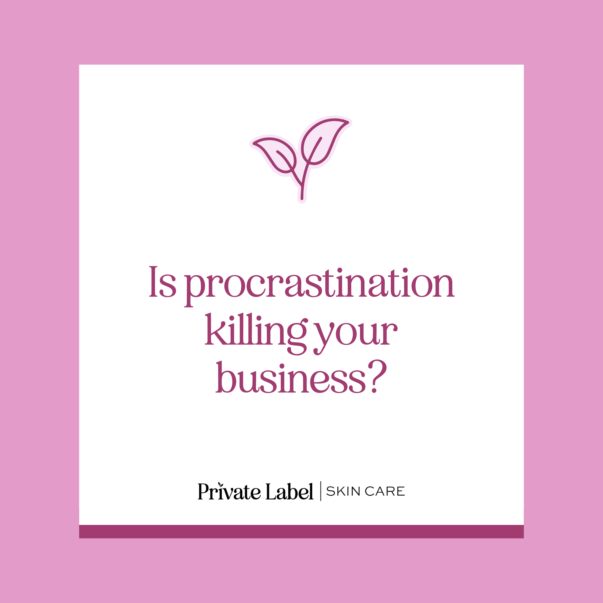 Is procrastination killing your business?