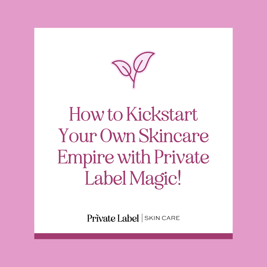 How to Kickstart Your Own Skincare Empire with Private Label Magic