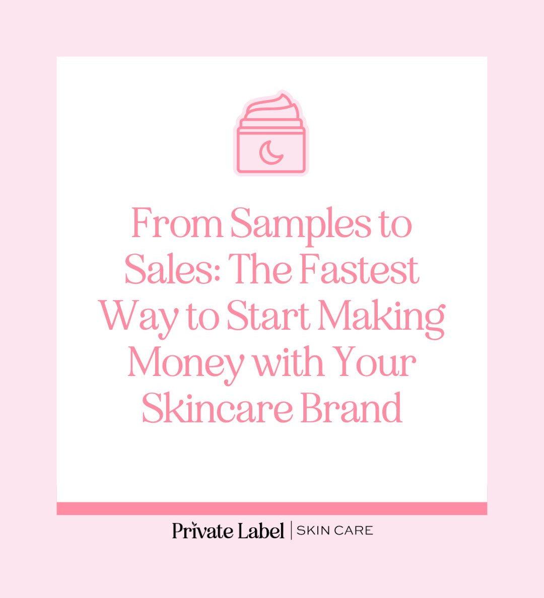 From Samples to Sales: The Fastest Way to Start Making Money with Your Skincare Brand